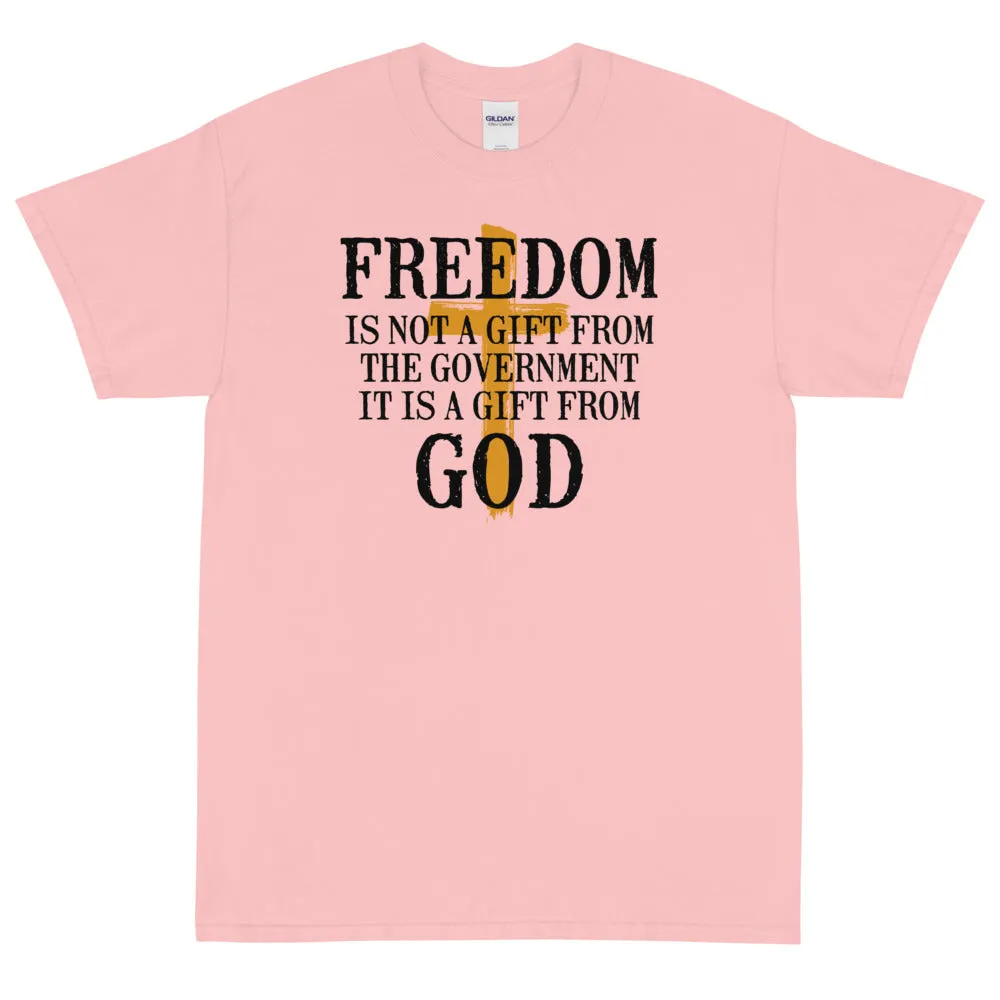 Freedom is not a gift from government is is a gift from God Unisex T-Shirt