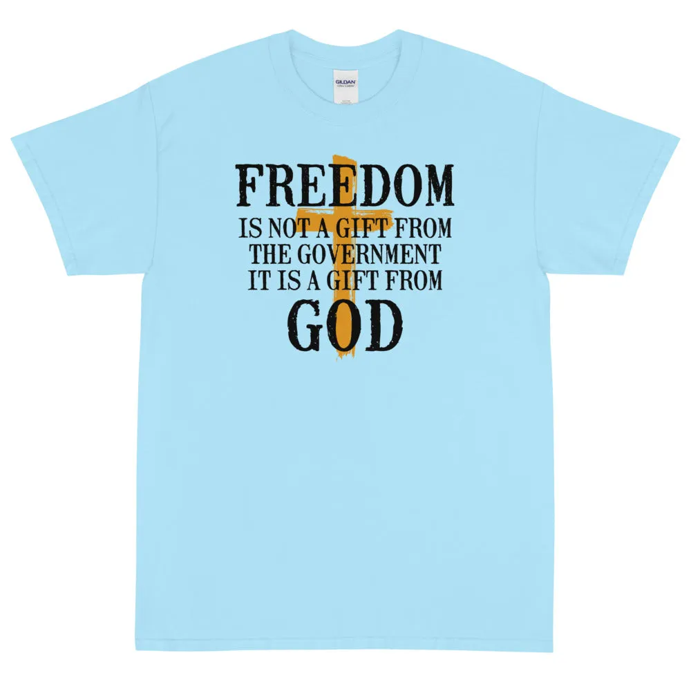 Freedom is not a gift from government is is a gift from God Unisex T-Shirt