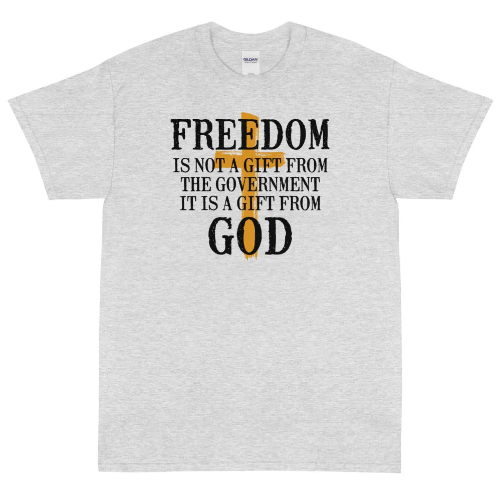 Freedom is not a gift from government is is a gift from God Unisex T-Shirt